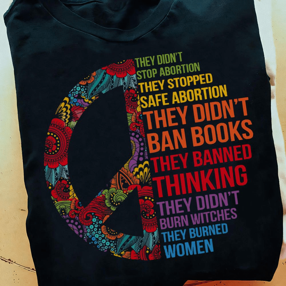 They Didn't Stop Abortion They Stopped Safe Abortion, They Didn't Ban Books, They Banned Thinking, Hippie T-shirt