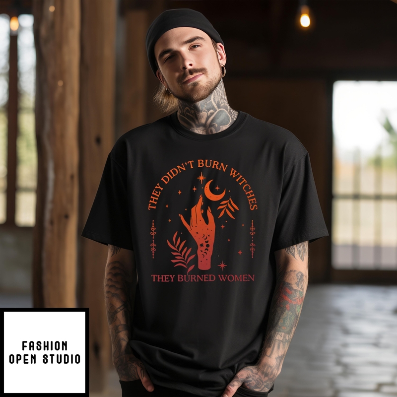 They Didn’t Burn Witches They Burned Women Witchy T-shirt