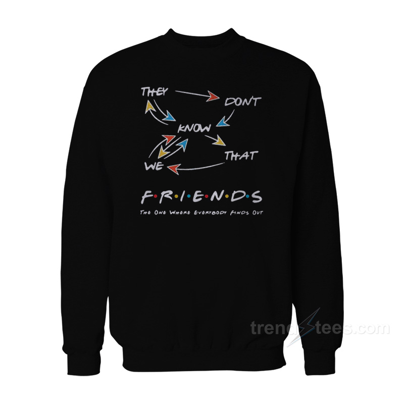 They Don't Know That We Friends The One Where Everybody Finds Out Sweatshirt