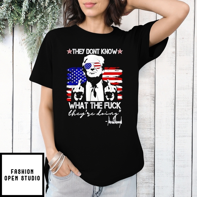 They Don’t Know What The Fuck They’re Doing Trump Signature T-shirt