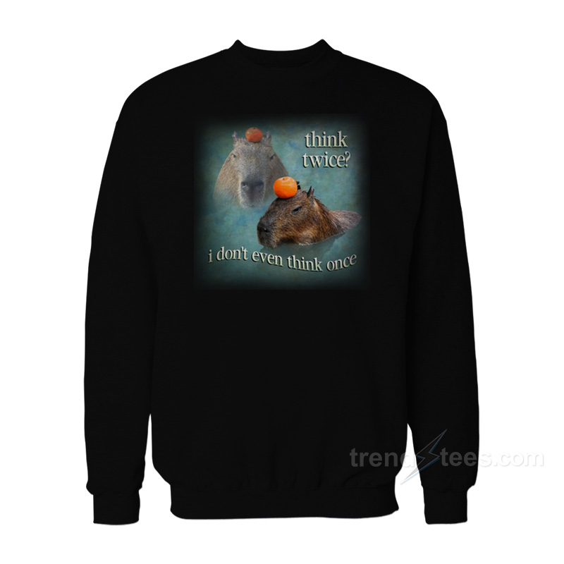 Think Twice I Don't Even Think Once Capybara Sweatshirt