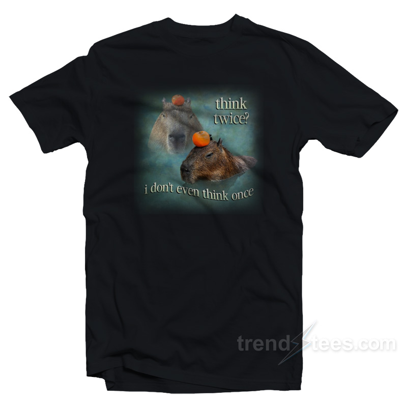 Think Twice I Don't Even Think Once Capybara T-shirt