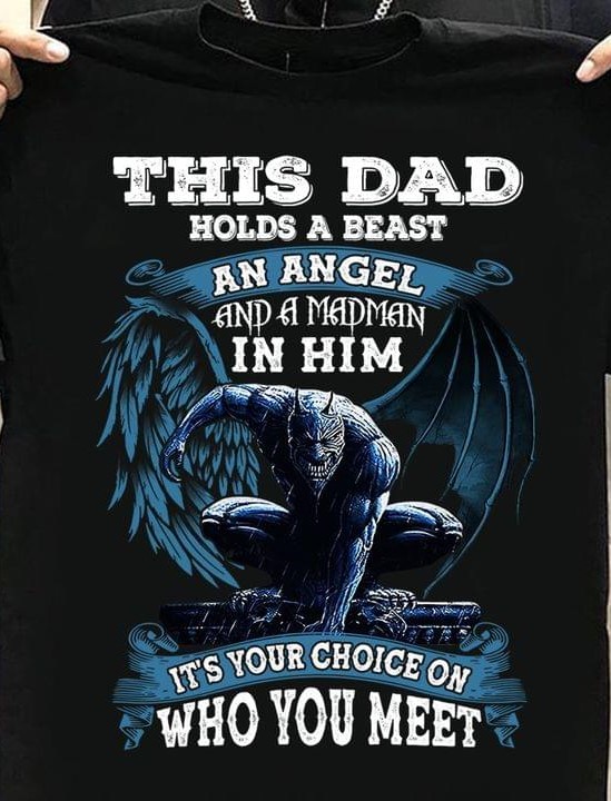This Dad Holds A Beast An Angel And A Madman In Him It's Your Choice On Who You Meet Devil Shirt