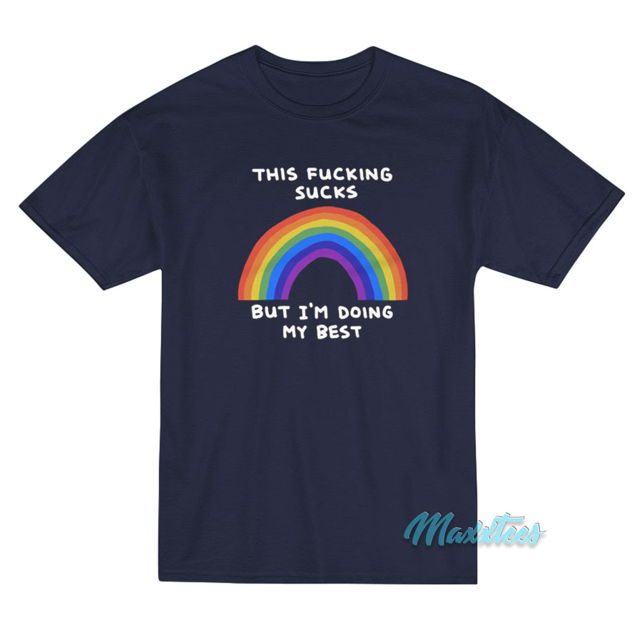 This Fucking Sucks But I'm Doing My Best Rainbow T-shirt