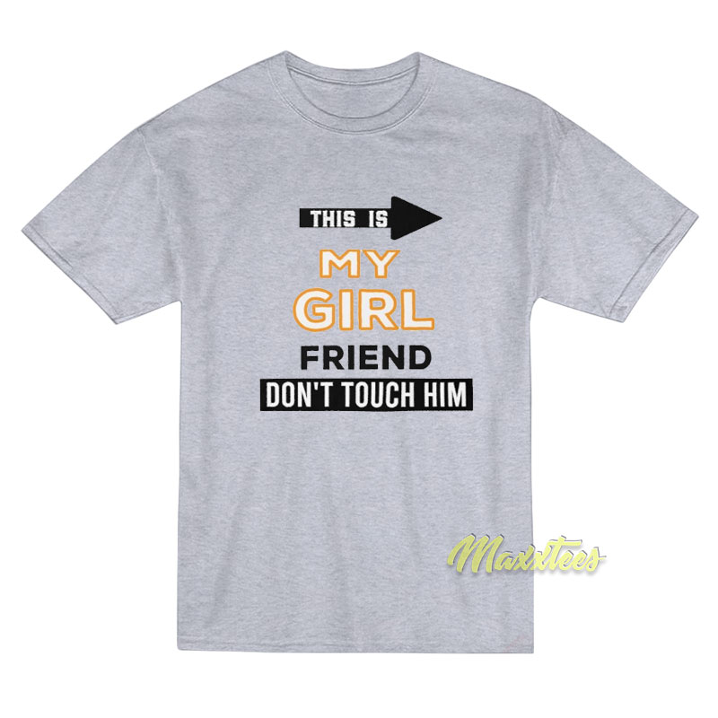 This Is My Girlfriend Don't Touch Him T-shirt