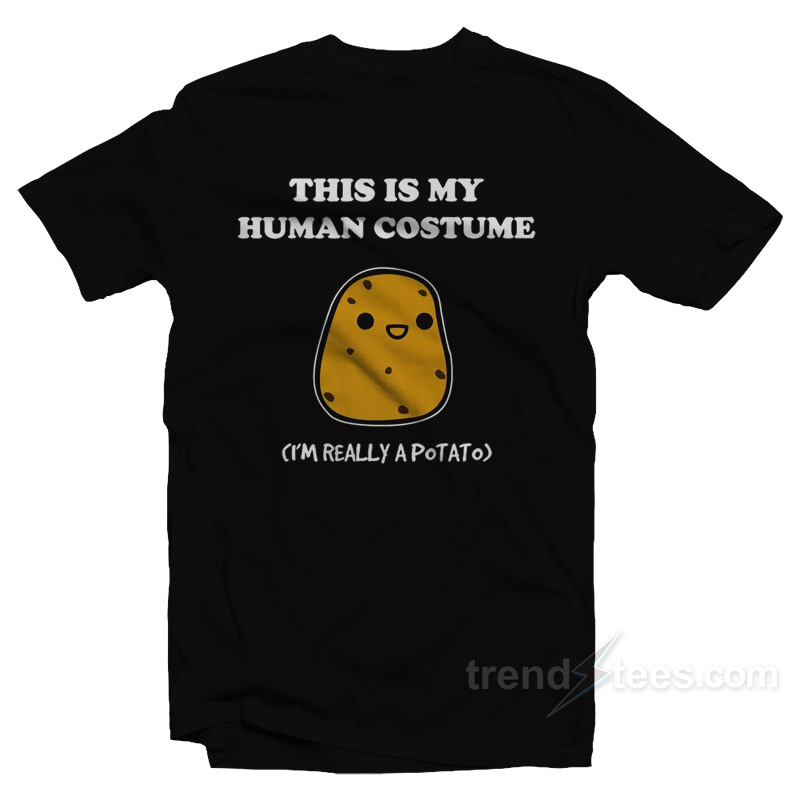 This Is My Human Costume I'm Really A Potato T-shirt