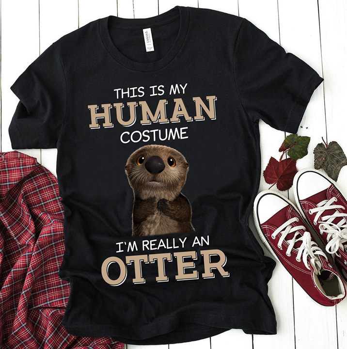 This Is My Human Costume I'm Really An Otter Shirt