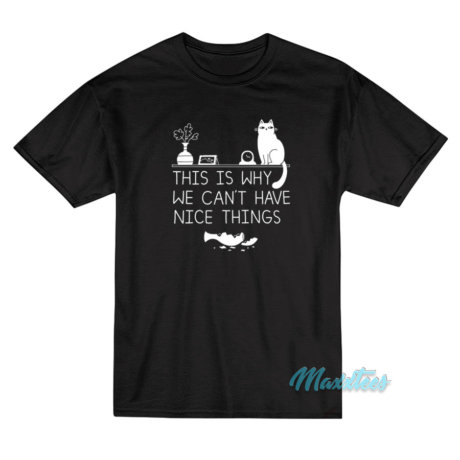 This Is Why We Can't Have Nice Things Cat T-shirt