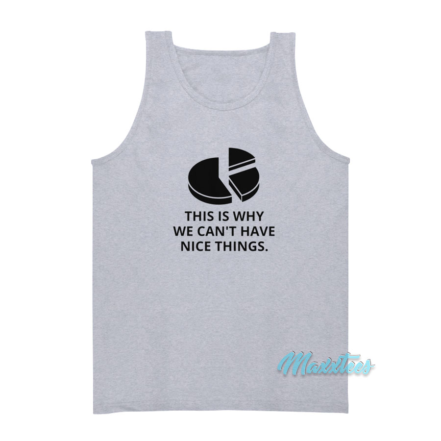 This Is Why We Can't Have Nice Things Tank Top