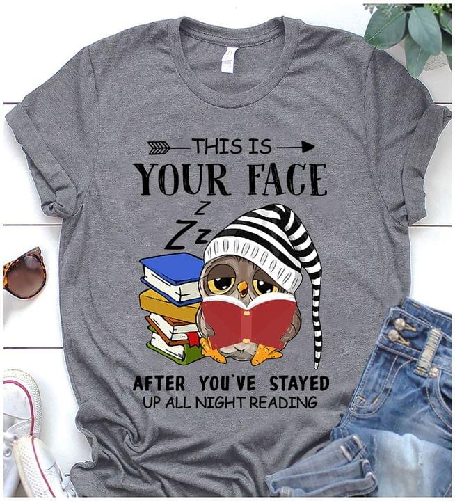 This Is Your Face After You've Stayed Up All Night Reading Sleepy Owl Reading Books Shirt