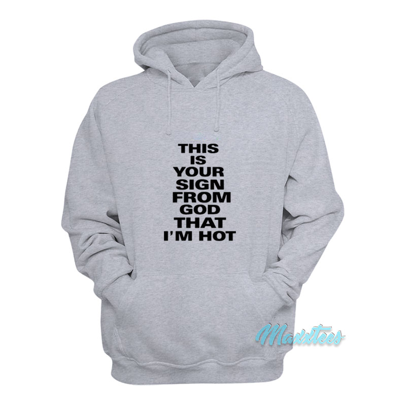 This Is Your Sign From God That I'm Hot Hoodie