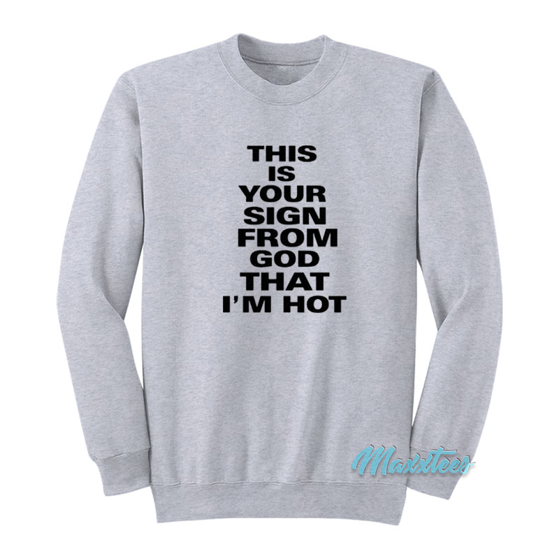 This Is Your Sign From God That I'm Hot Sweatshirt