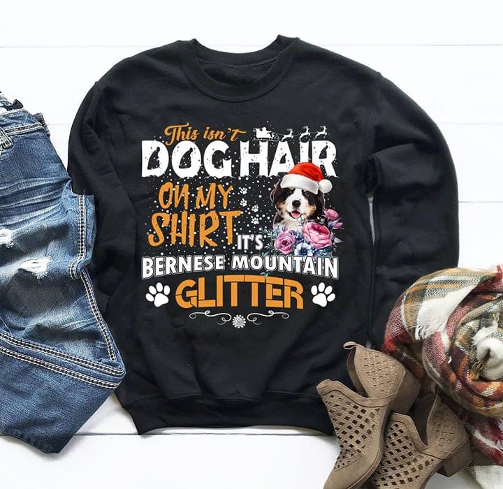This Isn't Dog Hair On My Shirt It's Bernese Moutain Glitter Shirt