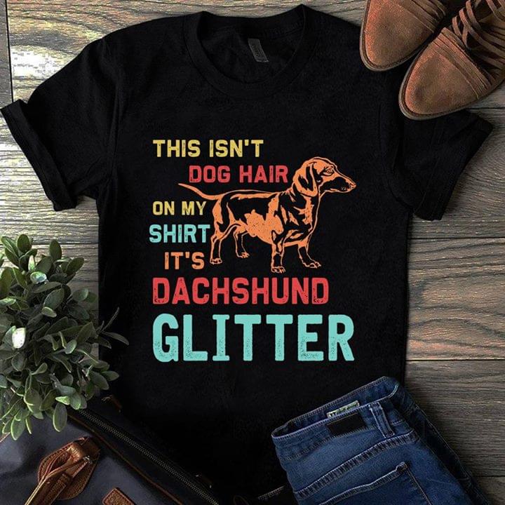 This Isn't Dog Hair On My Shirt It's Dachshund Glitter Shirt