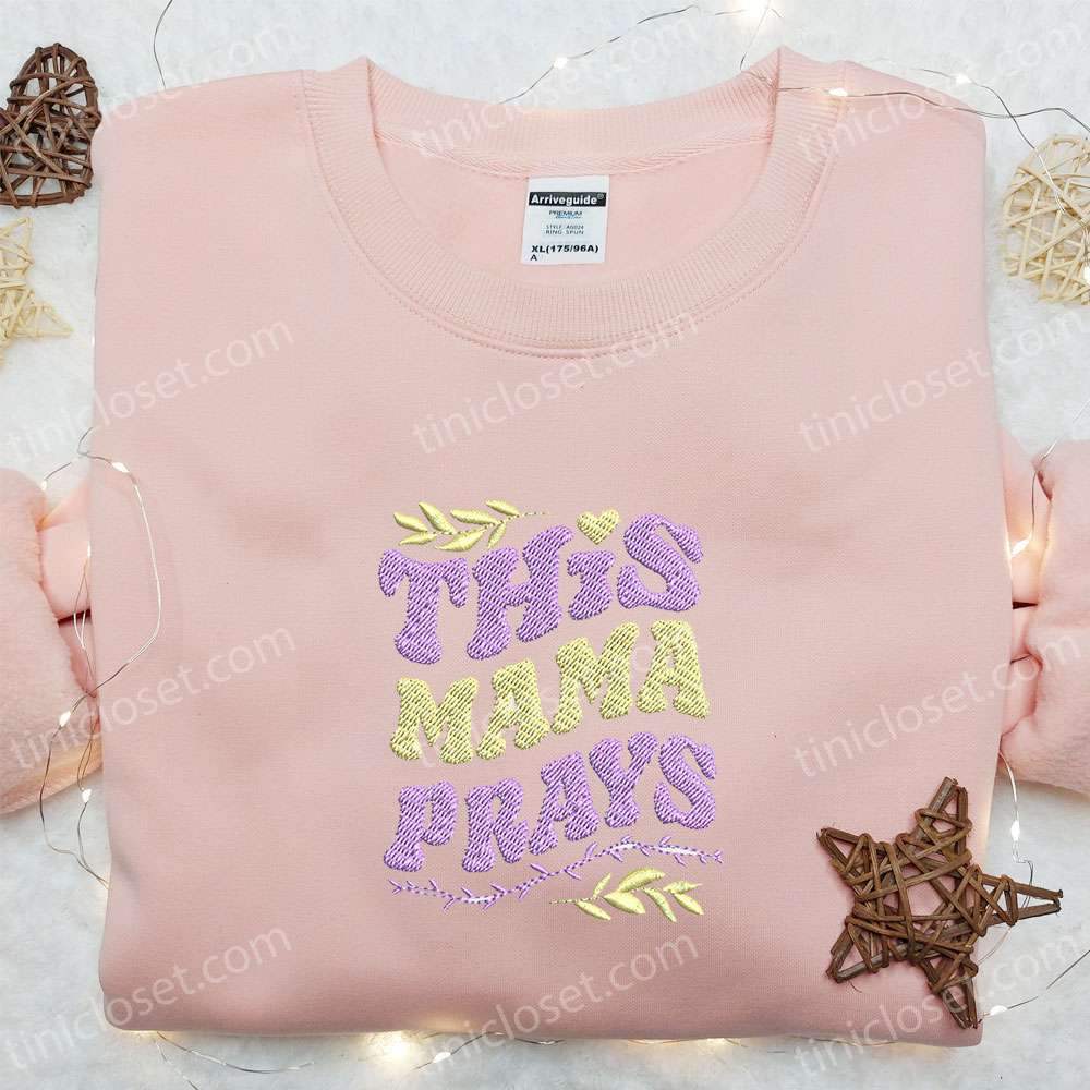 This Mama Prays Embroidered Shirt, Mother’s Day Embroidered Hoodie, Best Gift For Mom