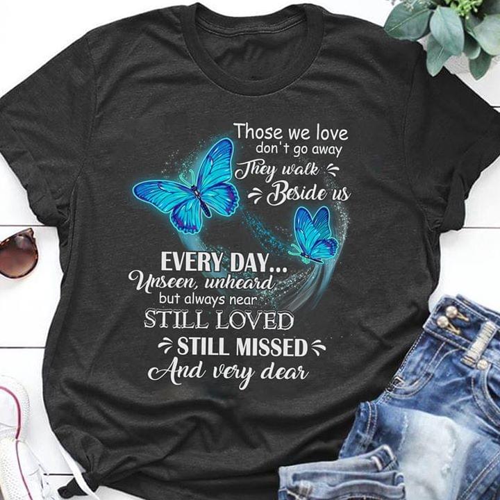 Those We Love Don't Go Away They Walk Beside Us Every Day Shirt