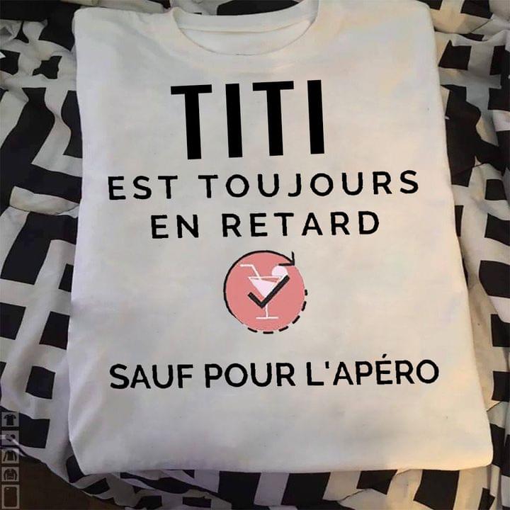 Titi Est Toujours En Retard Sauf Pour L'apero French Quote Cocktail Shirt