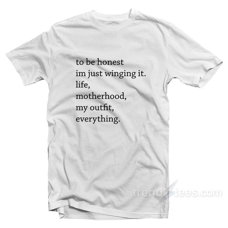To Be Honest I'm Just Winging It T-shirt