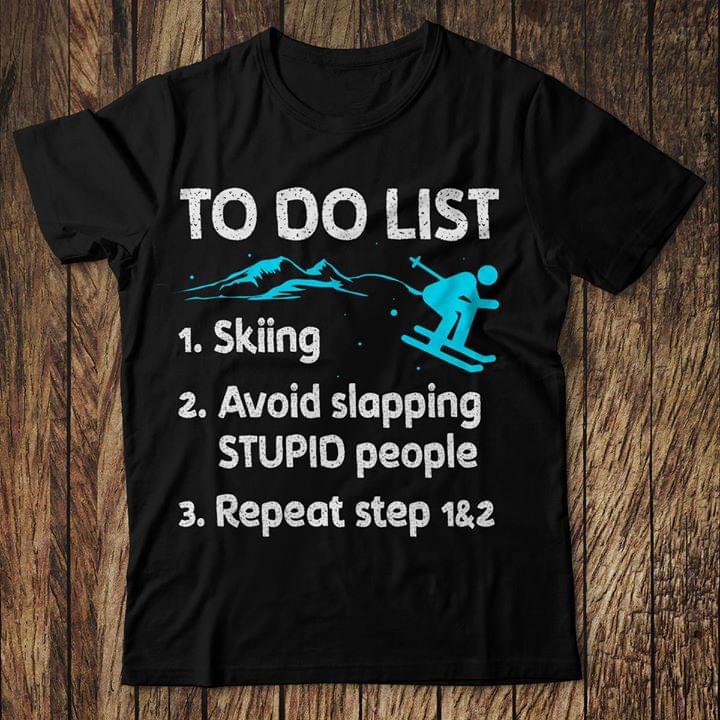To Do List 1 Skiing 2 Avoid Slapping Stuppid People 3 Repeat Step 1&2 Shirt