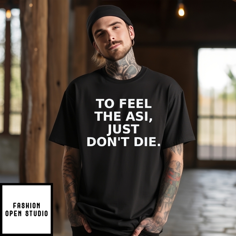 To Feel The Asi Just Don’t Die T-shirt