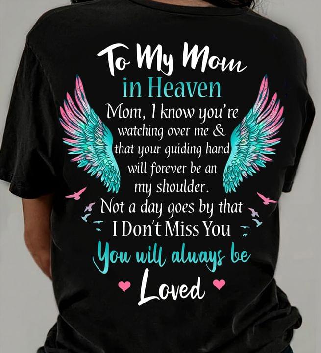 To My Mom In Heaven Mom I Know You're Watching Over Me You Will Always Be Loved Angel Wings Shirt