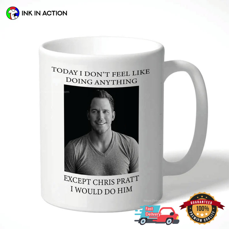 Today I Don’t Feel Like Doing Anything Except Chris Pratt Mug