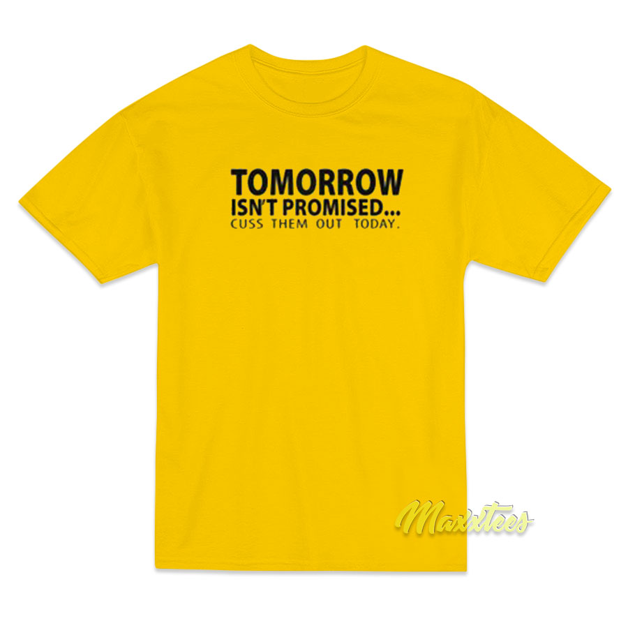 Tomorrow Isn't Promised Cus Them Out Today T-shirt