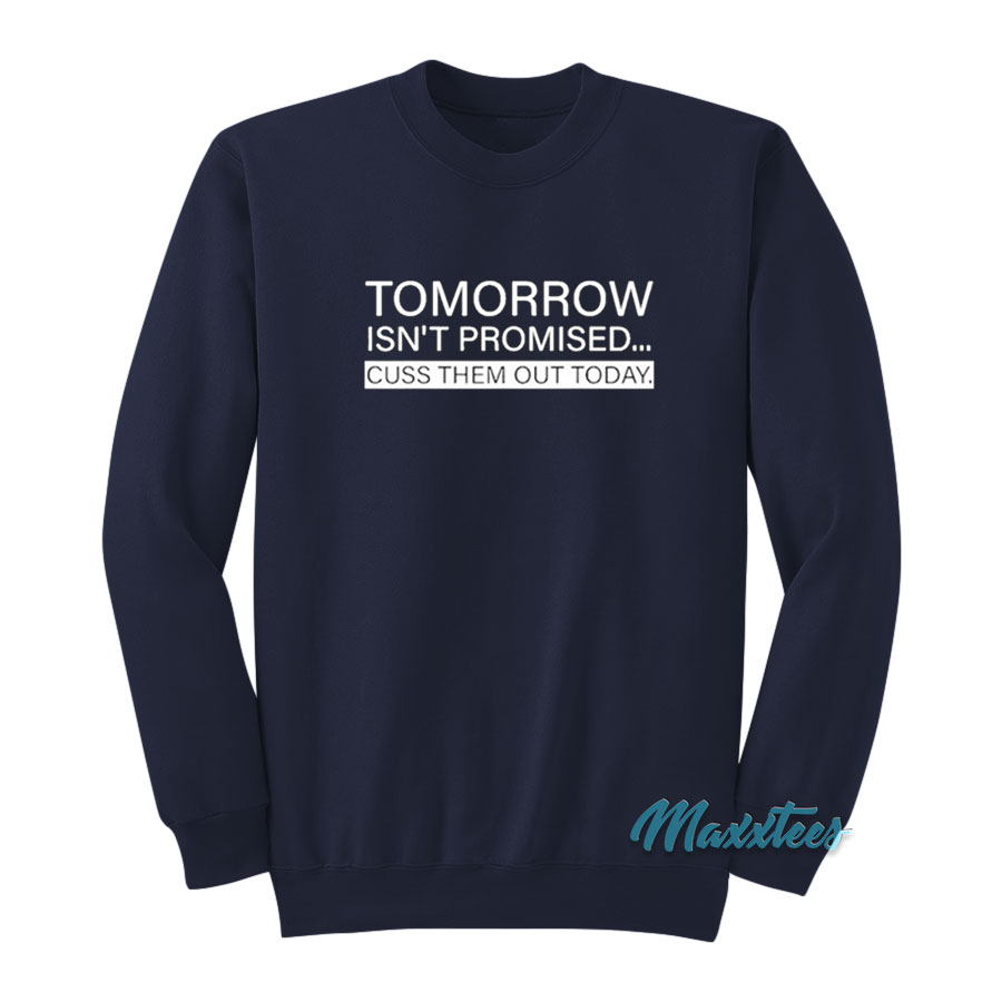 Tomorrow Isn't Promised Cuss Them Out Today Sweatshirt