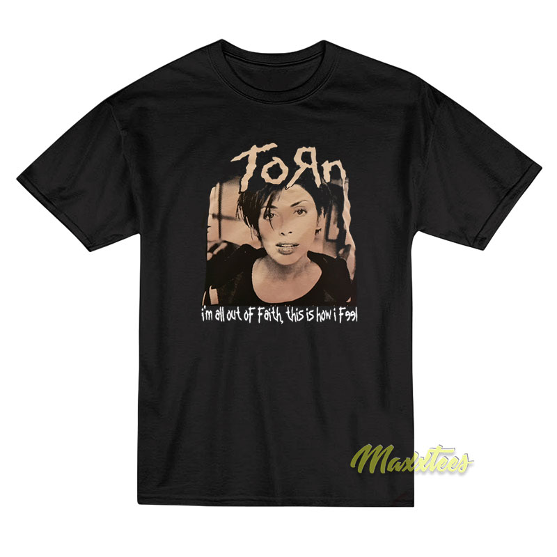 Torn I'm All Out Of Faith This Is How I Feel T-shirt