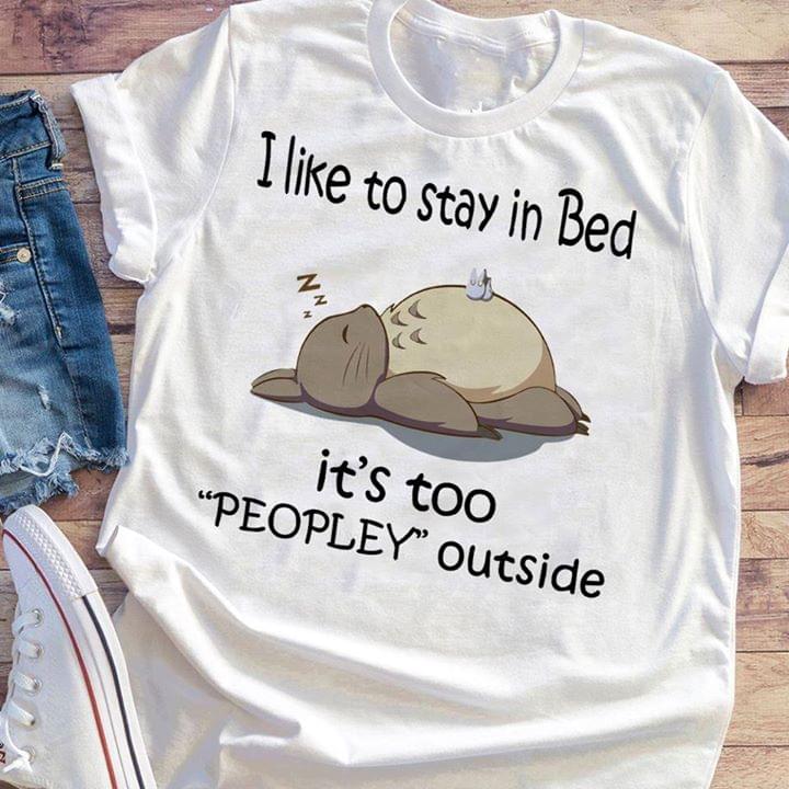 Totoro And Friend Sleeping I Like To Stay In Bed It's Too Peopley Outside Shirt