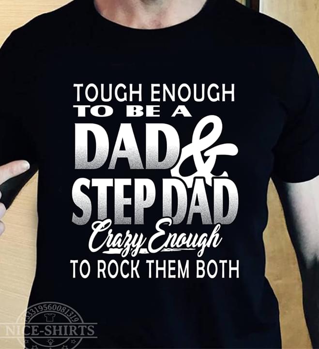 Touch Enough To Be A Dad & Step Dad Crazy Enough To Rock Them Both Shirt