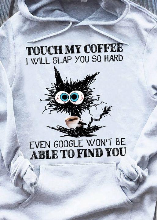 Touch My Coffee I Will Slap You So Hard Even Google Won't Be Able To Find You Black Cat Drinking Coffee Shirt