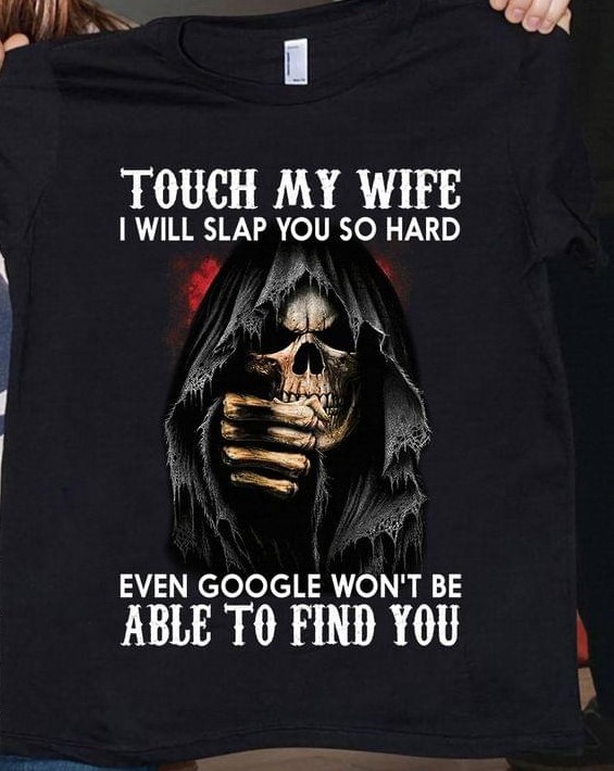 Touch My Wife I Will Slap You So Hard Even Google Won't Be Able To Find You The Reaper Shirt