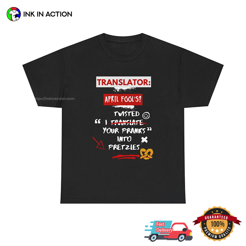 Translator April Fool’s I Twisted Your Pranks Into Pretzles T-shirt