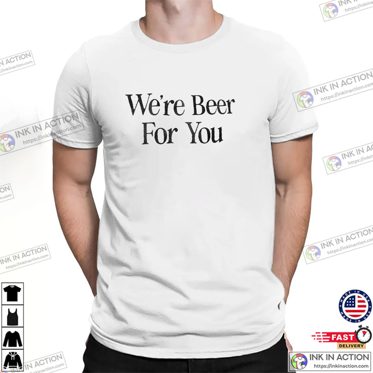 Travis Kelce We’re Beer For You Trending T-shirt