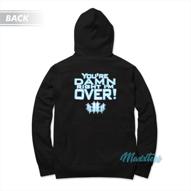 Triple H Game Over You're Damn Right I'm Over Hoodie