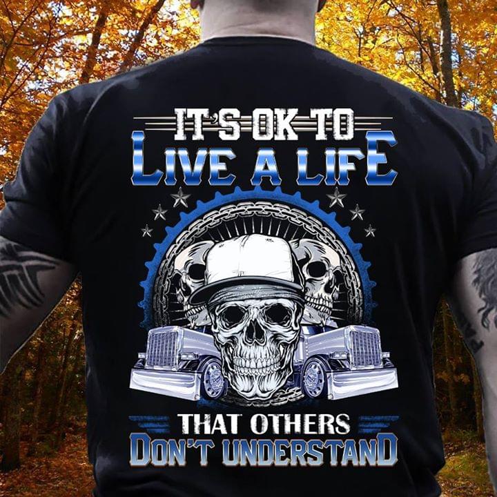Trucker It's Ok To Live A Life That Others Don't Understand Shirt (back Side)