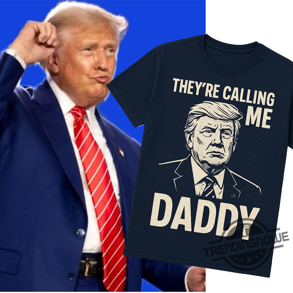 Trump They're Calling Me Daddy Shirt