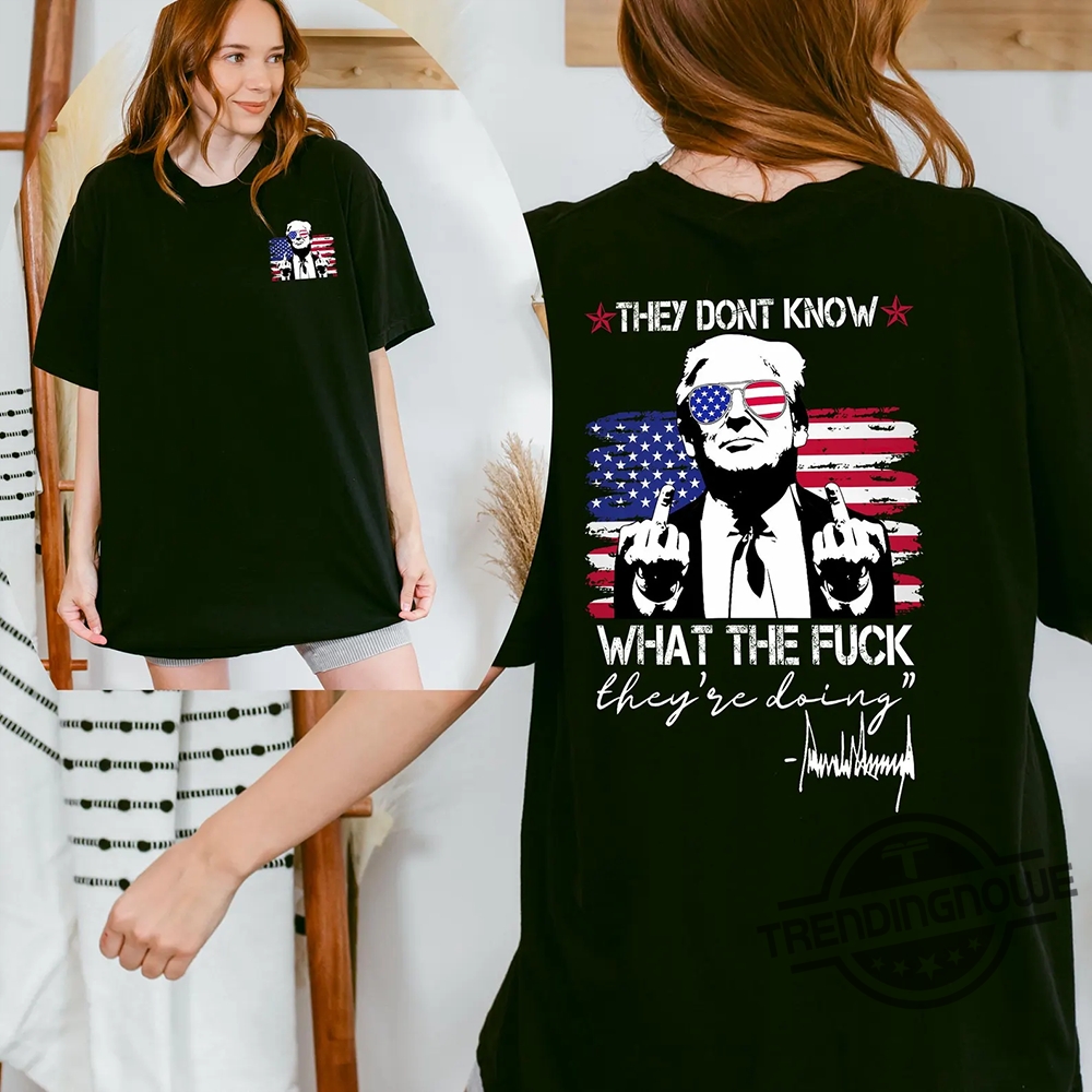 Trump They Don't Know What The Fuck They're Doing T Shirt
