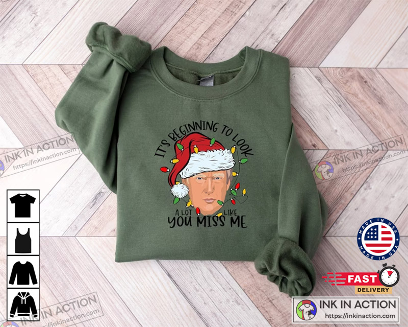 Trumps President It’s Beginning To Look A Lot Like You Miss Me Funny Sweatshirt