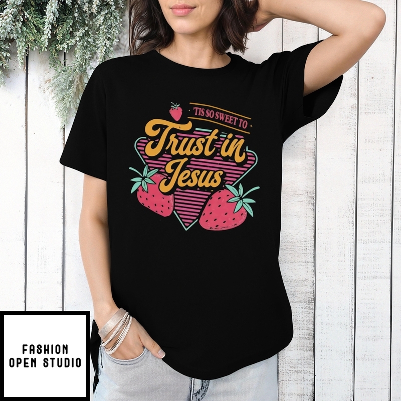 Trust In Jesus ‘tis So Sweet To Christian Strawberry T-shirt
