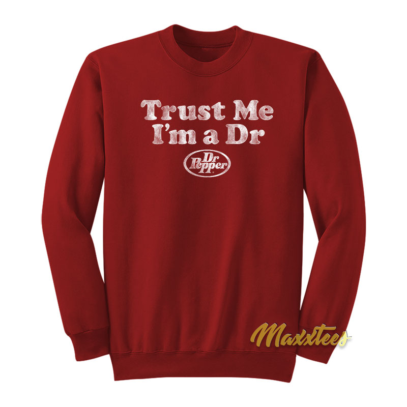 Trust Me I'm A Dr Dr Pepper Sweatshirt