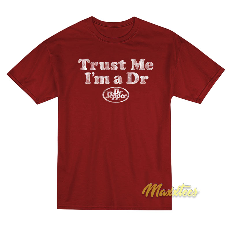 Trust Me I'm A Dr Dr Pepper T-shirt
