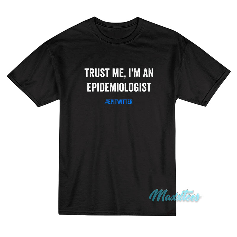 Trust Me I'm An Epidemiologist T-shirt