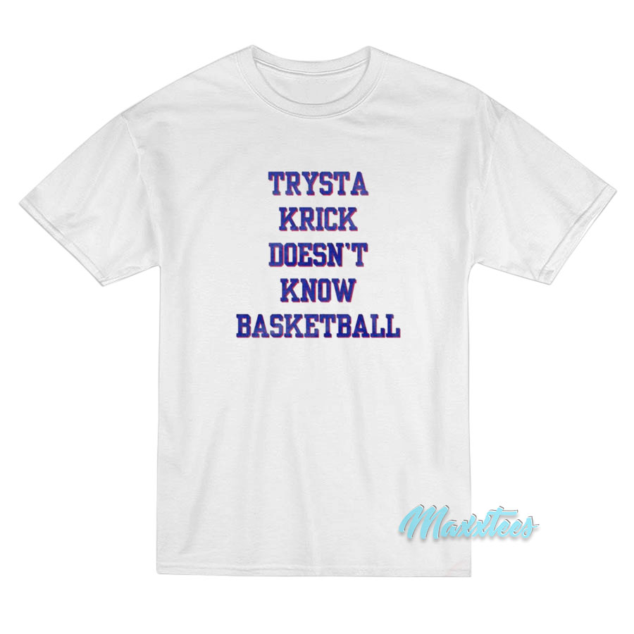 Trysta Krick Doesn't Know Basketball T-shirt