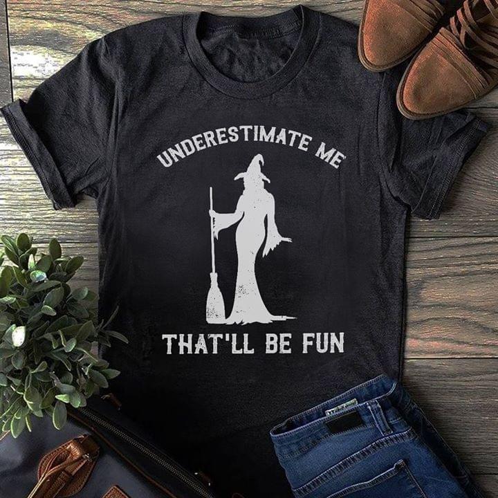 Underestimate Me That'll Be Fun Halloween Shirt