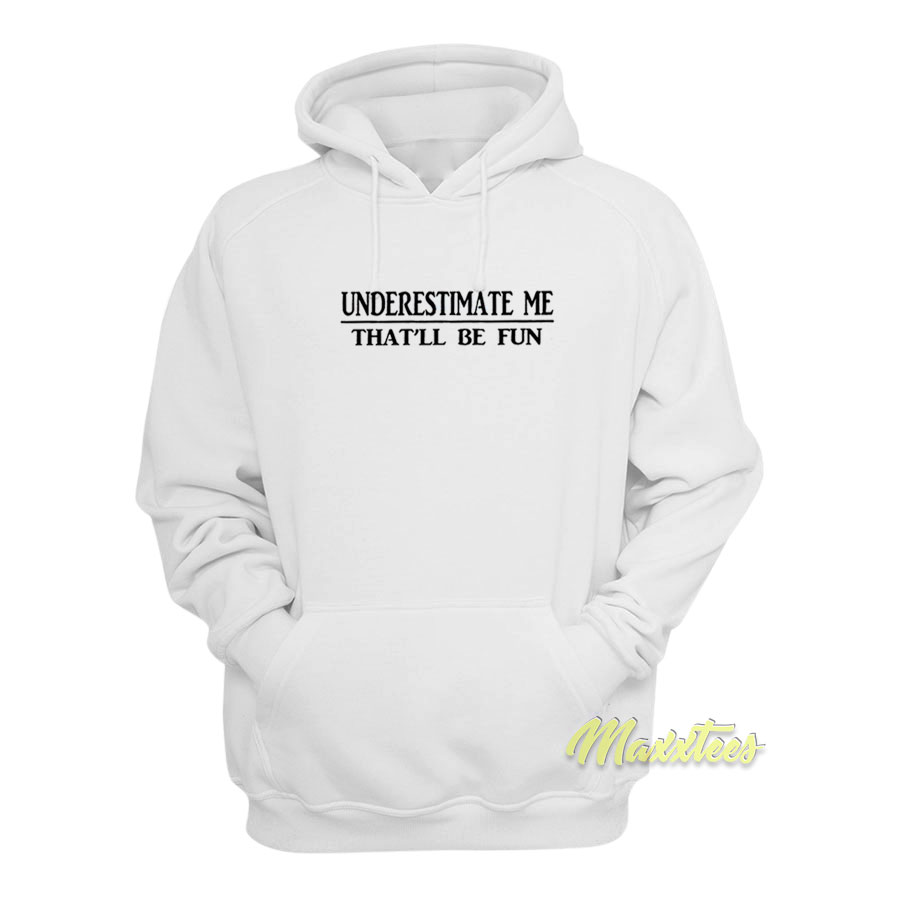 Underestimate Me That'll Be Fun Hoodie