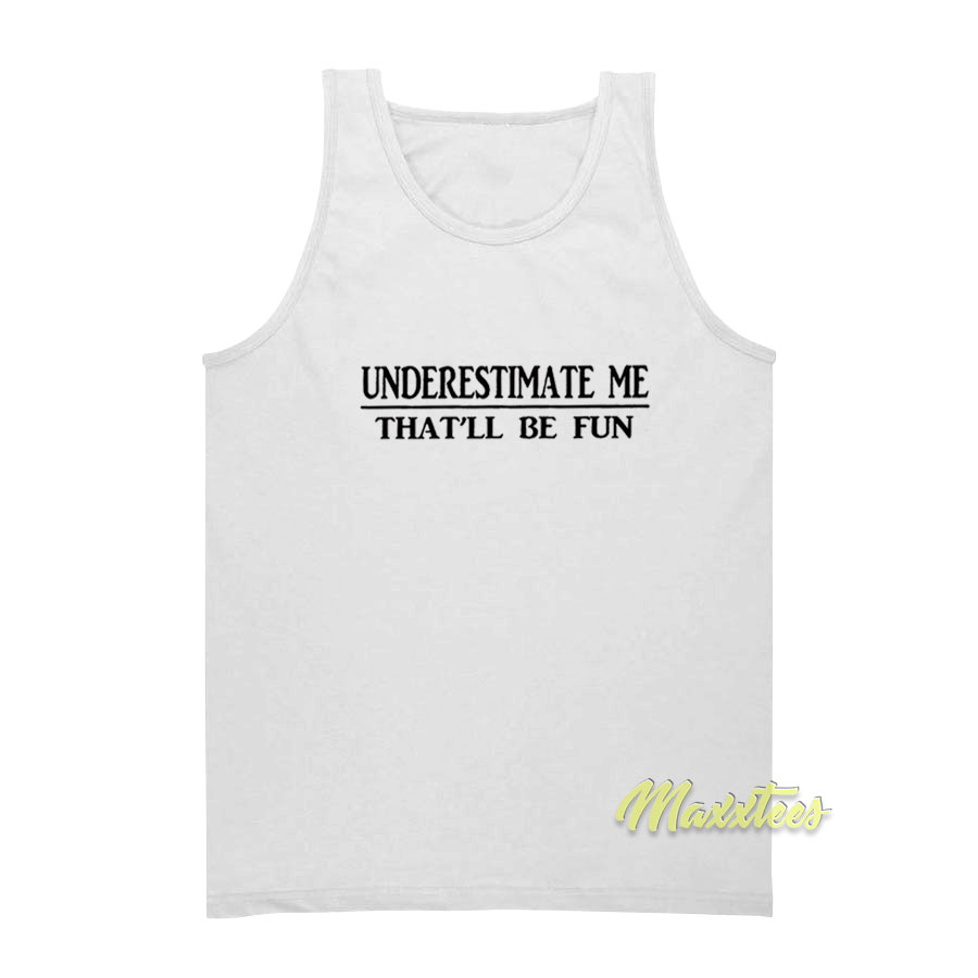 Underestimate Me That'll Be Fun Tank Top