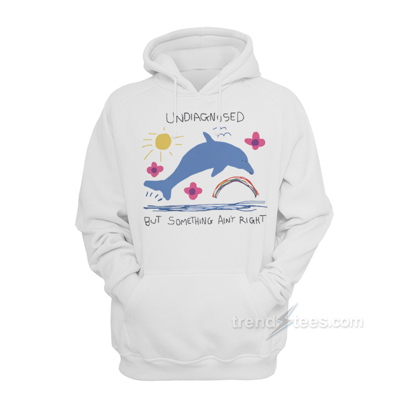 Undiagnosed But Something Ain't Right Dolphin Hoodie