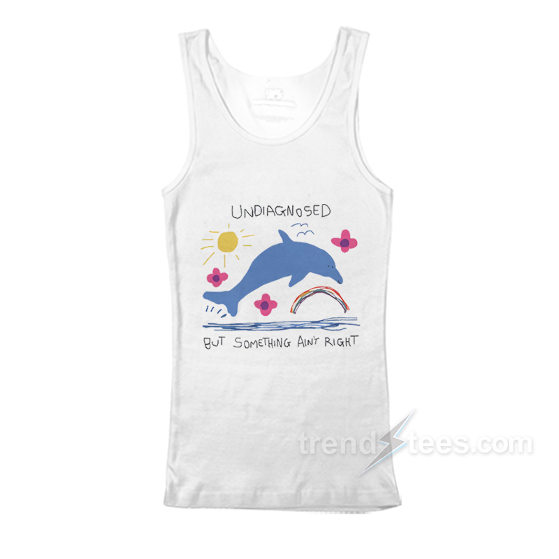 Undiagnosed But Something Ain't Right Dolphin Tank Top